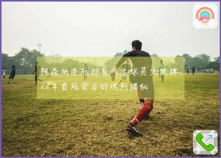 阿森纳夺冠却有两名球员失奖牌，22年首冠背后的规则揭秘