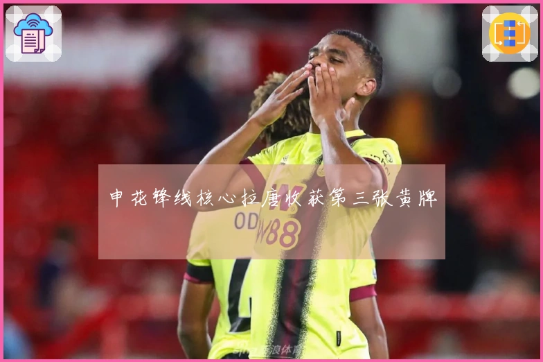 申花锋线核心拉唐收获第三张黄牌
